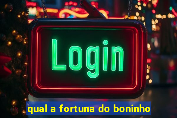 qual a fortuna do boninho